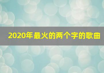 2020年最火的两个字的歌曲