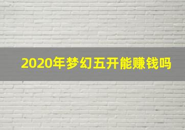 2020年梦幻五开能赚钱吗