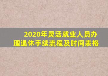 2020年灵活就业人员办理退休手续流程及时间表格