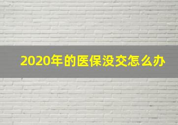 2020年的医保没交怎么办