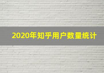 2020年知乎用户数量统计