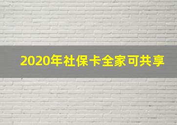 2020年社保卡全家可共享