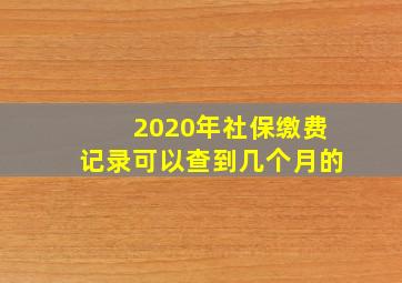 2020年社保缴费记录可以查到几个月的