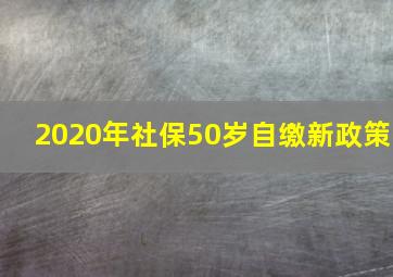 2020年社保50岁自缴新政策