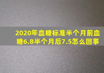 2020年血糖标准半个月前血糖6.8半个月后7.5怎么回事