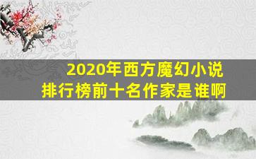 2020年西方魔幻小说排行榜前十名作家是谁啊