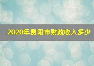 2020年贵阳市财政收入多少