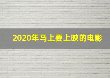 2020年马上要上映的电影