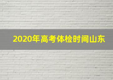 2020年高考体检时间山东