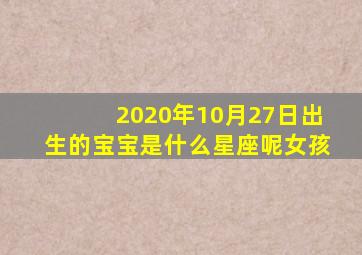 2020年10月27日出生的宝宝是什么星座呢女孩