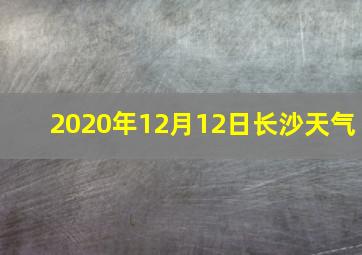 2020年12月12日长沙天气