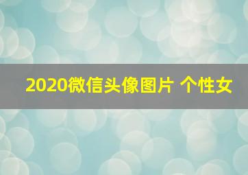 2020微信头像图片 个性女