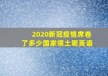 2020新冠疫情席卷了多少国家领土呢英语