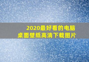 2020最好看的电脑桌面壁纸高清下载图片