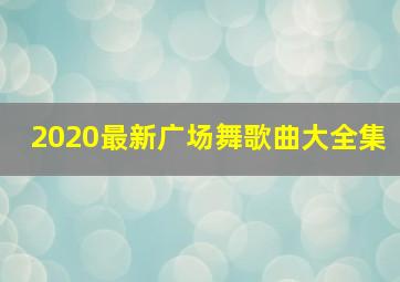 2020最新广场舞歌曲大全集