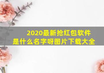 2020最新抢红包软件是什么名字呀图片下载大全