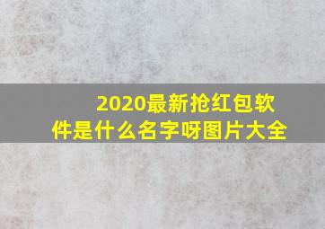 2020最新抢红包软件是什么名字呀图片大全