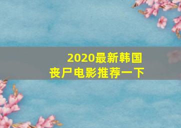 2020最新韩国丧尸电影推荐一下