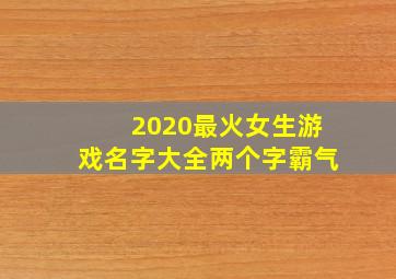 2020最火女生游戏名字大全两个字霸气