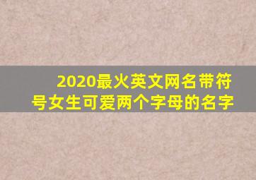 2020最火英文网名带符号女生可爱两个字母的名字