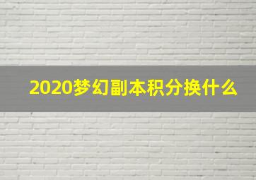 2020梦幻副本积分换什么