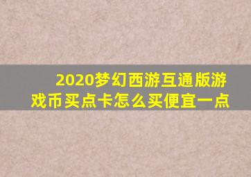 2020梦幻西游互通版游戏币买点卡怎么买便宜一点