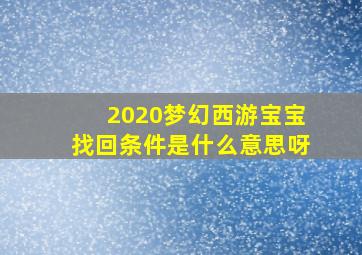 2020梦幻西游宝宝找回条件是什么意思呀