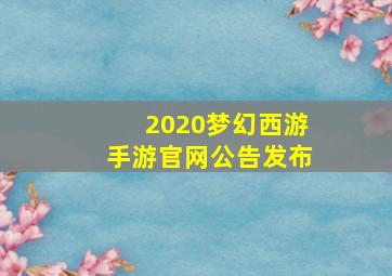 2020梦幻西游手游官网公告发布