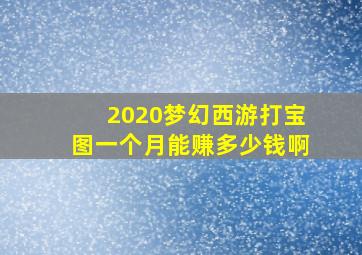 2020梦幻西游打宝图一个月能赚多少钱啊