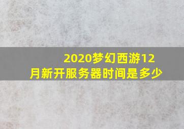 2020梦幻西游12月新开服务器时间是多少