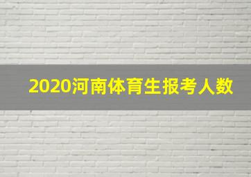 2020河南体育生报考人数