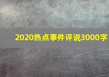 2020热点事件评说3000字