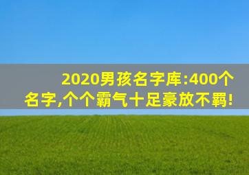 2020男孩名字库:400个名字,个个霸气十足豪放不羁!