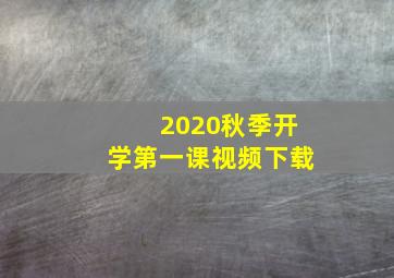 2020秋季开学第一课视频下载