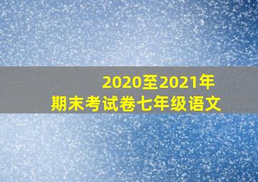 2020至2021年期末考试卷七年级语文