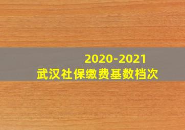 2020-2021武汉社保缴费基数档次