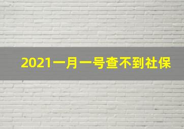 2021一月一号查不到社保