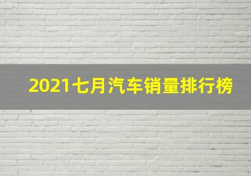 2021七月汽车销量排行榜