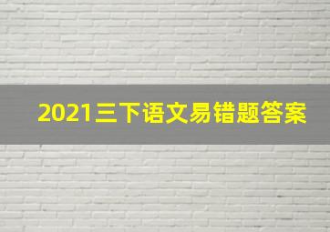 2021三下语文易错题答案