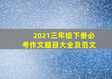 2021三年级下册必考作文题目大全及范文