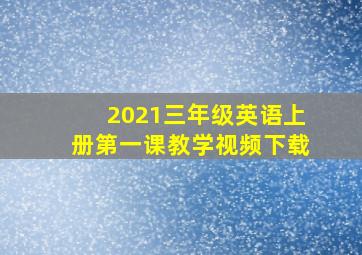 2021三年级英语上册第一课教学视频下载