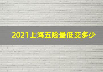 2021上海五险最低交多少