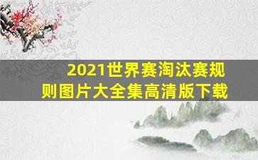 2021世界赛淘汰赛规则图片大全集高清版下载