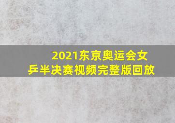 2021东京奥运会女乒半决赛视频完整版回放