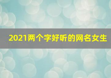 2021两个字好听的网名女生