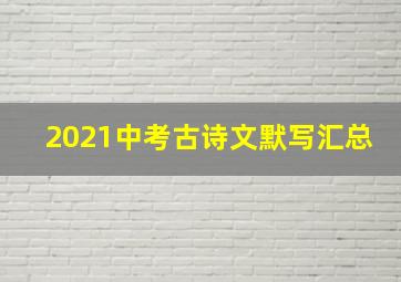 2021中考古诗文默写汇总