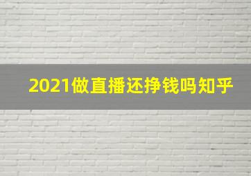 2021做直播还挣钱吗知乎