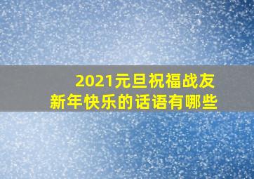 2021元旦祝福战友新年快乐的话语有哪些