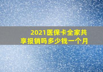 2021医保卡全家共享报销吗多少钱一个月