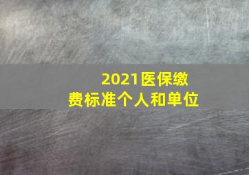 2021医保缴费标准个人和单位